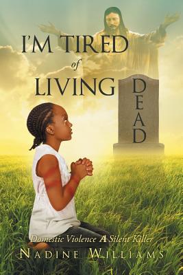 I'm Tired of Living Dead: Domestic Violence: A Silent Killer - Williams, Nadine