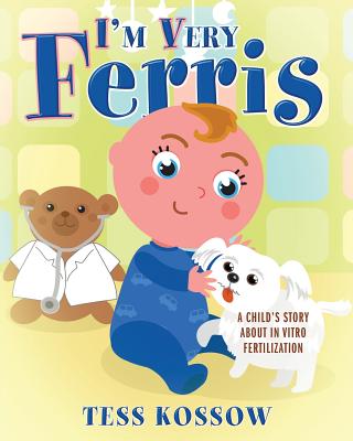 I'm Very Ferris: A Child's Story about In Vitro Fertilization - Kossow, Tess