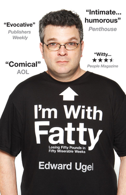 I'm with Fatty: Losing Fifty Pounds in Fifty Miserable Weeks - Ugel, Edward