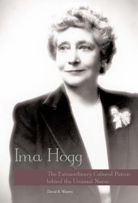 Ima Hogg: The Extraordinary Cultural Patron Behind the Unusual Name - Warren, David B