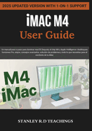 iMAC M4 USER GUIDE 2025: Un manual paso a paso para dominar macOS Sequoia, el chip M4 y Apple Intelligence: desbloquea funciones Pro, atajos, consejos avanzados, soluci?n de problemas y todo lo que necesitas para el escritorio de tu iMac
