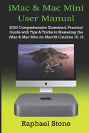 iMac & Mac Mini User Manual: 2020 Comprehensive Illustrated, Practical Guide with Tips & Tricks to Mastering the iMac & Mac Mini on MacOS Catalina 10.15