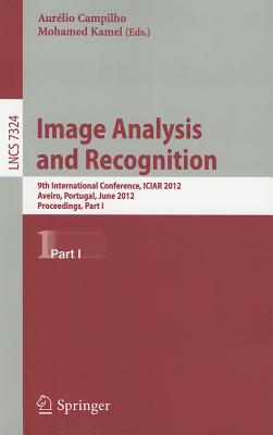 Image Analysis and Recognition: 9th International Conference, ICIAR 2012, Aveiro, Portugal, June 25-27, 2012. Proceedings, Part I - Campilho, Aurelio (Editor), and Kamel, Mohamed (Editor)