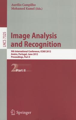 Image Analysis and Recognition: 9th International Conference, ICIAR 2012, Aveiro, Portugal, June 25-27, 2012. Proceedings, Part II - Campilho, Aurelio (Editor), and Kamel, Mohamed (Editor)