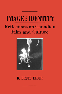 Image and Identity: Reflections on Canadian Film and Culture - Elder, R Bruce