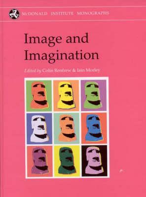 Image and Imagination: A Global Prehistory of Figurative Representation - Renfrew, Colin (Editor), and Morley, I (Editor)