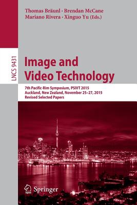Image and Video Technology: 7th Pacific-Rim Symposium, Psivt 2015, Auckland, New Zealand, November 25-27, 2015, Revised Selected Papers - Brunl, Thomas (Editor), and McCane, Brendan (Editor), and Rivera, Mariano (Editor)