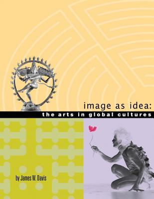 Image as Idea: The Arts in Global Cultures - Text - Davis, James W