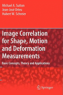 Image Correlation for Shape, Motion and Deformation Measurements: Basic Concepts, Theory and Applications - Sutton, Michael A, and Orteu, Jean Jose, and Schreier, Hubert