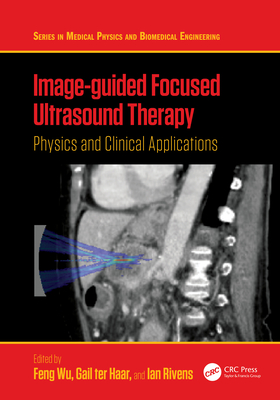 Image-guided Focused Ultrasound Therapy: Physics and Clinical Applications - Wu, Feng (Editor), and Haar, Gail ter (Editor), and Rivens, Ian (Editor)