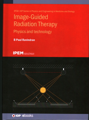 Image-Guided Radiation Therapy: Physics and technology - Ravindran, B Paul