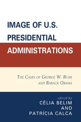 Image of U.S. Presidential Administrations: The Cases of George W. Bush and Barack Obama - Belim, Clia (Editor), and Calca, Patricia (Editor), and Bessa, Antnio Marques (Contributions by)