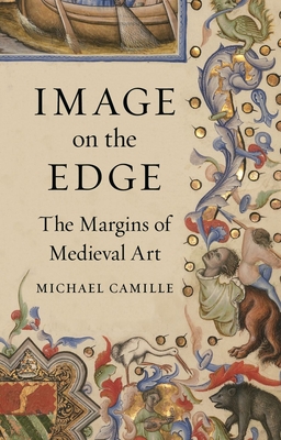 Image on the Edge: The Margins of Medieval Art - Camille, Michael, Dr., Ph.D.
