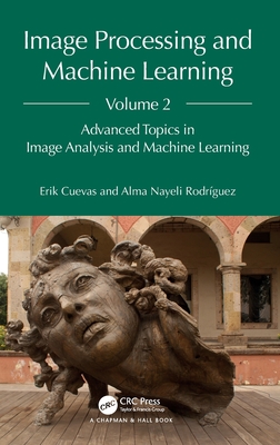 Image Processing and Machine Learning, Volume 2: Advanced Topics in Image Analysis and Machine Learning - Cuevas, Erik, and Rodrguez, Alma Nayeli