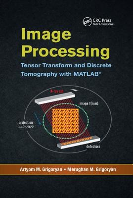 Image Processing: Tensor Transform and Discrete Tomography with MATLAB  - Grigoryan, Artyom M., and Grigoryan, Merughan M.