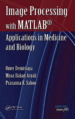 Image Processing with MATLAB: Applications in Medicine and Biology - Demirkaya, Omer, and Asyali, Musa H, and Sahoo, Prasanna K