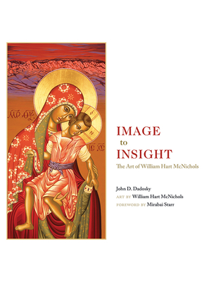 Image to Insight: The Art of William Hart McNichols - Dadosky, John D, and McNichols, William Hart, and Starr, Mirabai (Foreword by)