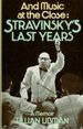 And Music at the Close: Stravinsky's Last Years