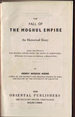 The Fall of the Moghul Empire; an Historical Essay. Being a New Edition of the Moghul Empire From the Death of Aurungzeb