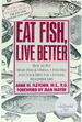 Eat Fish, Live Better: How to Put More Fish & Omega-3 Fish Oils Into Your Diet for a Longer, Healthier Life