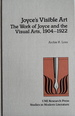 Joyce's Visible Art: The Work of Joyce and the Visual Arts, 1904-1922