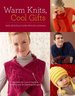 Warm Knits, Cool Gifts Celebrate the Love of Knitting and Family With More Than 35 Charming Designs