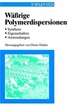 Wrige Polymerdispersionen Synthese, Eigenschaften, Anwendungen Chemische Industrie Dispersion Kolloidchemie Oberflchenbehandlung Polymerdispersion Polymere Chemische Technik Dieter Distler (Herausgeber) Wssrige Polymerdispersionen Waessrige...