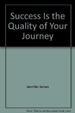 Success is the Quality of Your Journey