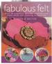 Fabulous Felt: Over 30 Exquisite Ideas for Sophisticated Home Decor and Stunning Accessories