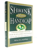 Shrink Your Handicap: a Revolutionary Program From an Acclaimed Psychiatrist and a Top 100 Golf Instructor