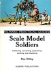 Scale Model Soldiers: Collecting, Converting, Assembling, Painting, and Displaying
