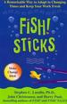 Fish! Sticks: a Remarkable Way to Adapt to Changing Times and Keep Your Work Fre