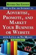 How to Use the Internet to Advertise, Promote, and Market Your Business Or Web Site With Little Or No Money-Revised 3rd Edition