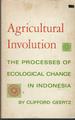 Agricultural Involution: the Processes of Ecological Change in Indonesia