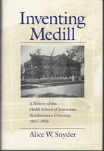 Inventing Medill: a History of the Medill School of Journalism Northwestern University, 1921-1996