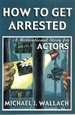 How to Get Arrested a Motivational Story for Actors