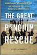 The Great Penguin Rescue: 40, 000 Penguins, a Devastating Oil Spill, and the Inspiring Story of the World's Largest Animal Rescue