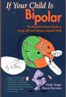 If Your Child is Bipolar: the Parent-to-Parent Guide to Living With and Loving a Bipolar Child