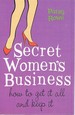 Secret Women's Business: How to Get It All and Keep It