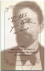 I Take Your Hand in Mine: a Play Suggested By the Love Letters of Anton Chekhov and Olga Knipper