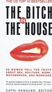 The Bitch in the House: 26 Women Tell the Truth About Sex, Solitude, Work, Motherhood and Marriage