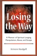 Losing the Way: a Memoir of Spiritual Longing, Manipulation, Abuse, and Escape