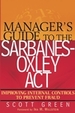 Manager's Guide to the Sarbanes-Oxley Act Von Scott Green How to Set Up and Monitor Controls to Ensure Compliance in a Recent Survey, Ernst & Young Commented That, While Large Companies Are Spending Millions of Dollars to Comply With the Sarbanes-Oxley...