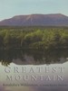 Greatest Mountain--Katahdin's Wilderness: Excerpts from the Writings of Percival Proctor Baxter