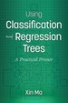 Using Classification and Regression Trees: a Practical Primer