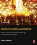 Complete Casting Handbook: Metal Casting Processes, Metallurgy, Techniques and Design