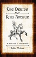 The Druids and King Arthur: a New View of Early Britain