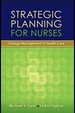 Strategic Planning for Nurses: Change Management in Health Care