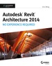 Autodesk Revit Architecture 2014: No Experience Required Autodesk Official Press