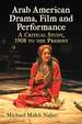 Arab American Drama, Film and Performance: a Critical Study, 1908 to the Present